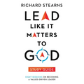 Lead Like It Matters to God Study Guide: Eight Sessions on Becoming a Values-Driven Leader