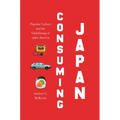Consuming Japan: Popular Culture and the Globalizing of 1980s America