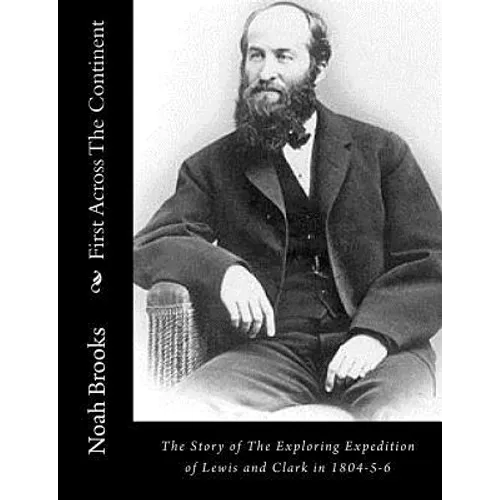 First Across The Continent: The Story of The Exploring Expedition of Lewis and Clark in 1804-5-6