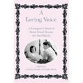 A Loving Voice: A Caregiver's Book of Read-Aloud Stories for the Elderly