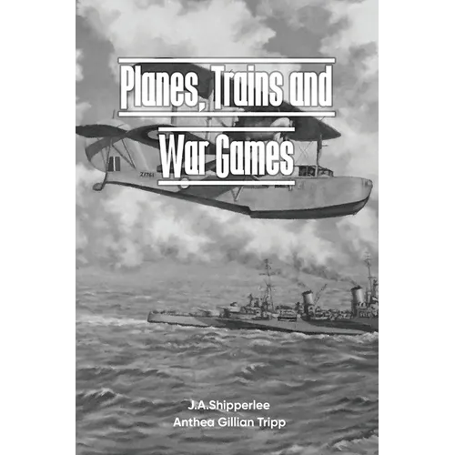 Planes, Trains, and War Games: A Fleet Air Arm Pilot's WWII Memoirs