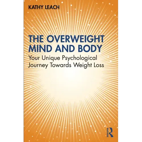 The Overweight Mind and Body: Your Unique Psychological Journey Towards Weight Loss