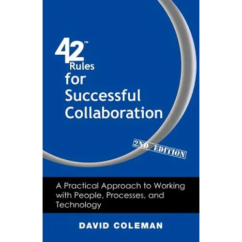 42 Rules for Successful Collaboration (2nd Edition): A Practical Approach to Working with People, Processes and Technology