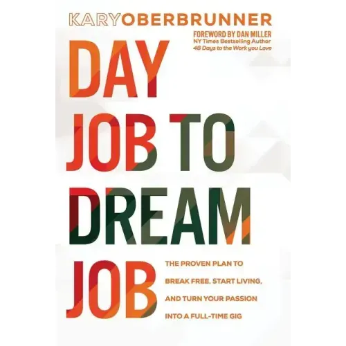 Day Job to Dream Job: The Proven Plan to Break Free, Start Living, and Turn Your Passion into a Full-Time Gig