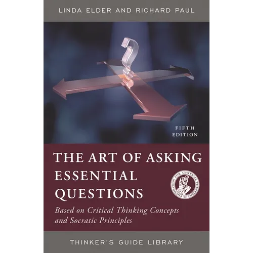 The Art of Asking Essential Questions: Based on Critical Thinking Concepts and Socratic Principles