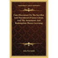 Four Discourses On The Sacrifice And Priesthood Of Jesus Christ, And The Atonement And Redemption Thence Accruing