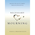 Necessary Mourning: Healing the Loss of a Parent through Jewish Ritual