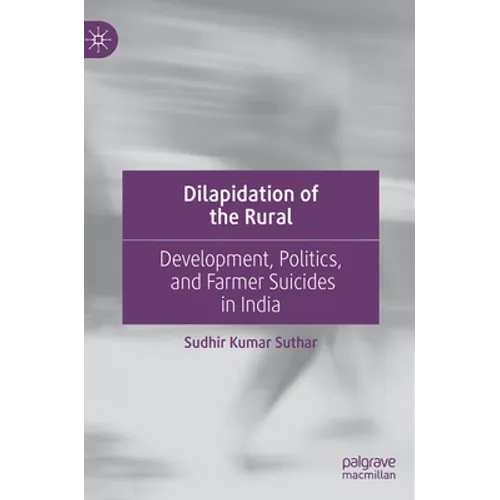 Dilapidation of the Rural: Development, Politics, and Farmer Suicides in India