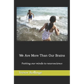 We Are More Than Our Brains: Putting our minds to neuroscience