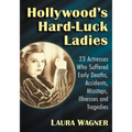Hollywood's Hard-Luck Ladies: 23 Actresses Who Suffered Early Deaths, Accidents, Missteps, Illnesses and Tragedies