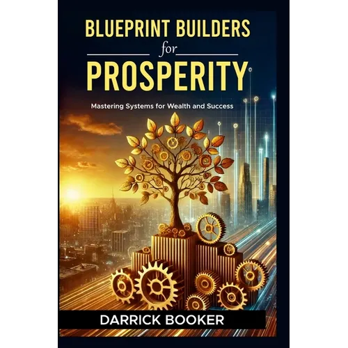 Blueprint for Prosperity: Mastering Systems for Wealth and Success