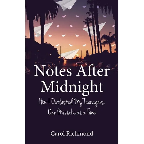 Notes After Midnight: How I Outlasted My Teenagers, One Mistake at a Time