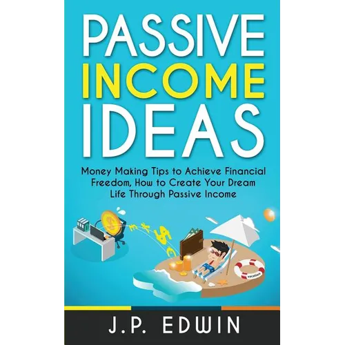 Passive Income Ideas: Money Making Tips to Achieve Financial Freedom, How to Create Your Dream Life Through Passive Income