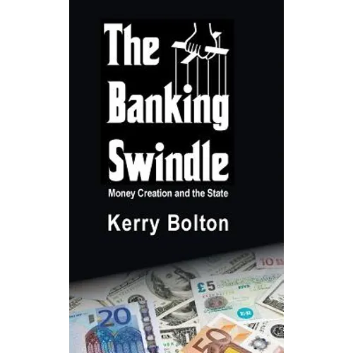 The Banking Swindle: Money Creation and the State