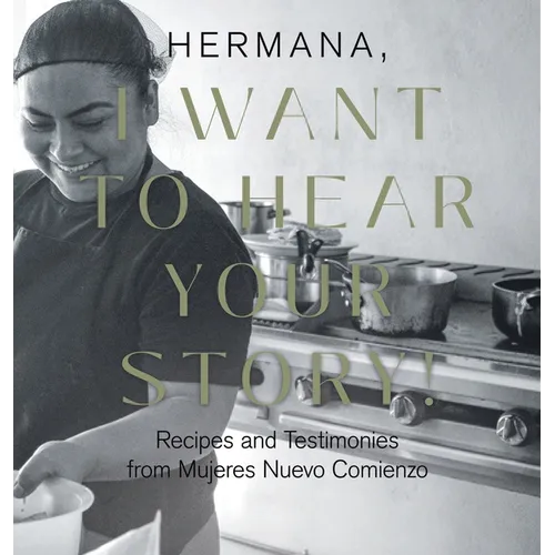 Hermana, I Want to Hear Your Story!: Recipes and Testimonies from Mujeres Nuevo Comienzo