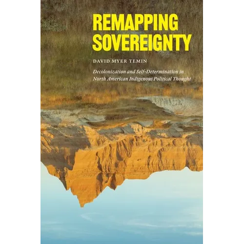 Remapping Sovereignty: Decolonization and Self-Determination in North American Indigenous Political Thought