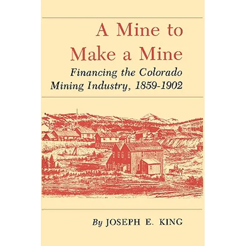 A Mine to Make a Mine: Financing the Colorado Mining Industry, 1859-1902