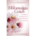 The Fibromyalgia Coach: Feel Better, Change Lives, and Find Your Best Job Ever