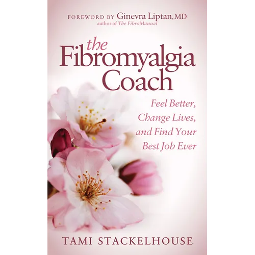 The Fibromyalgia Coach: Feel Better, Change Lives, and Find Your Best Job Ever