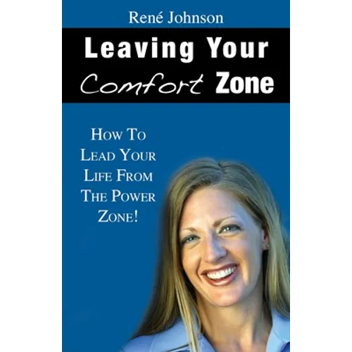 Leaving Your Comfort Zone: How To Lead Your Life From The Power Zone!