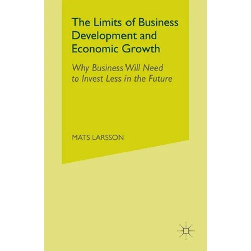 The Limits of Business Development and Economic Growth: Why Business Will Need to Invest Less in the Future