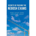 Secrets of Passing the Nebosh Exams: Don'T Study Hard, Just Study Smart