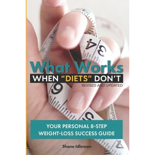 What Works When "Diets" Don't: Your Personal 8-Step Weight-Loss Success Guide