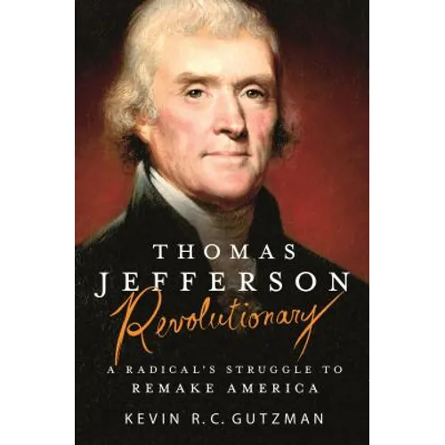 Thomas Jefferson - Revolutionary: A Radical's Struggle to Remake America