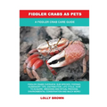 Fiddler Crabs as Pets: A Fiddler Crab Care Guide
