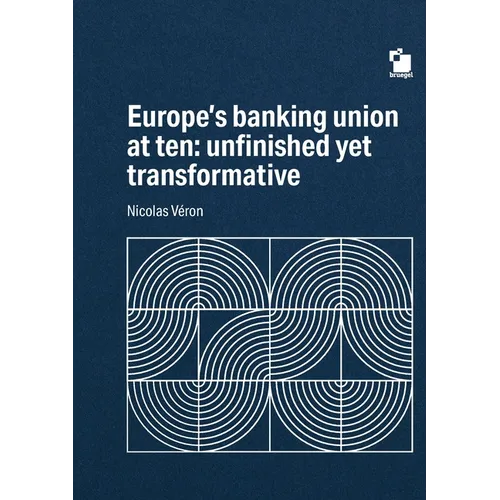 Europe's Banking union at ten: unfinished yet transformative