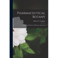 Pharmaceutical Botany; a Text-book for Students of Pharmacy and Science