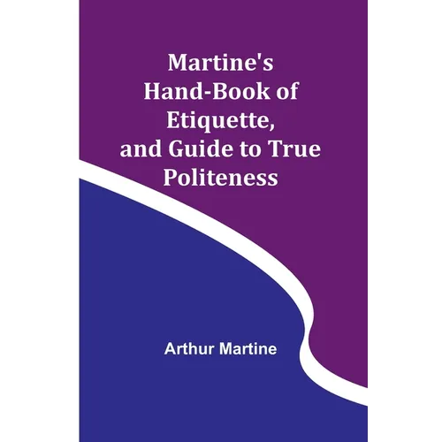 Martine's Hand-book of Etiquette, and Guide to True Politeness