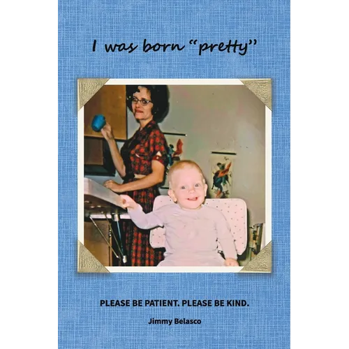 I was born "pretty": Please Be Patient. Please Be Kind.
