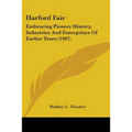 Harford Fair: Embracing Pioneer History, Industries And Enterprises Of Earlier Years (1907)