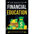 The Basics of Financial Education: A Guide for Beginners on How to Grow the Right Skills for Financial Freedom and Economic Independence. Improve Your