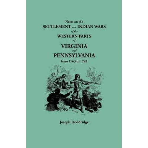 Notes on the Settlement and Indian Wars of the Western Parts of Virginia and Pennsylvania from 1763 to 1783