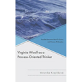 Virginia Woolf as a Process-Oriented Thinker: Parallels Between Woolf's Fiction and Process Philosophy