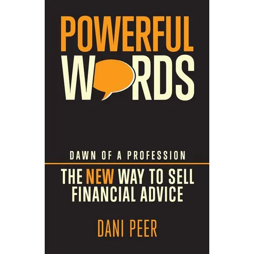 Powerful Words: Dawn of a Profession: The New Way to Sell Financial Advice