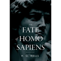 The Fate of Homo Sapiens: An Unemotional Statement of the Things That Are Happening to Him Now, and of the Immediate Possibilities Confronting Him