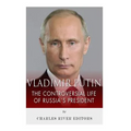 Vladimir Putin: The Controversial Life of Russia's President