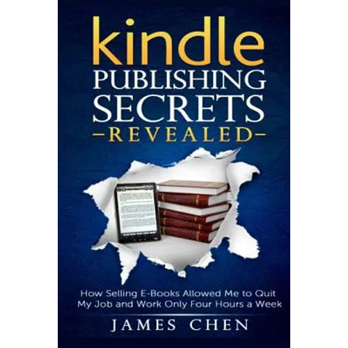 Kindle Publishing Secrets Revealed: How Selling E-Books Allowed Me to Quit My Job and Work Only Four Hours a Week