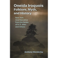 Oneida Iroquois Folklore, Myth, and History: New York Oral Narrative from the Notes of H. E. Allen and Others