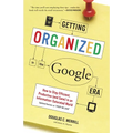 Getting Organized in the Google Era: How to Stay Efficient, Productive (and Sane) in an Information-Saturated World