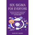 Six Sigma for Everyone: Quick Step-by-step Guide to Improve Quality (Boost Your Business or Startup With the Lean Six Sigma Method)