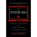 The Players Ball: A Genius, a Con Man, and the Secret History of the Internet's Rise
