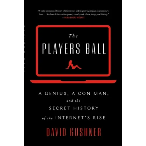 The Players Ball: A Genius, a Con Man, and the Secret History of the Internet's Rise