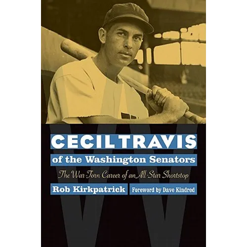 Cecil Travis of the Washington Senators: The War-Torn Career of an All-Star Shortstop
