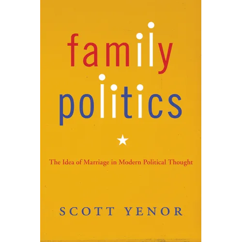 Family Politics: The Idea of Marriage in Modern Political Thought
