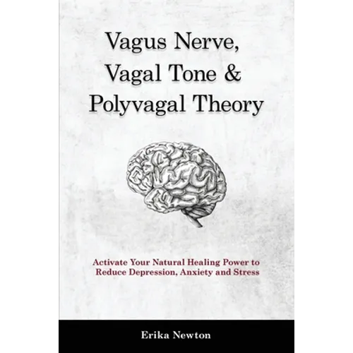 Vagus Nerve, Vagal Tone & Polyvagal Theory: Activate Your Natural Healing Power to Reduce Depression, Anxiety and Stress