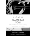 Lights! Camera! YOU!: A Practical Guide for Creating and Using Video to Market Your Practice